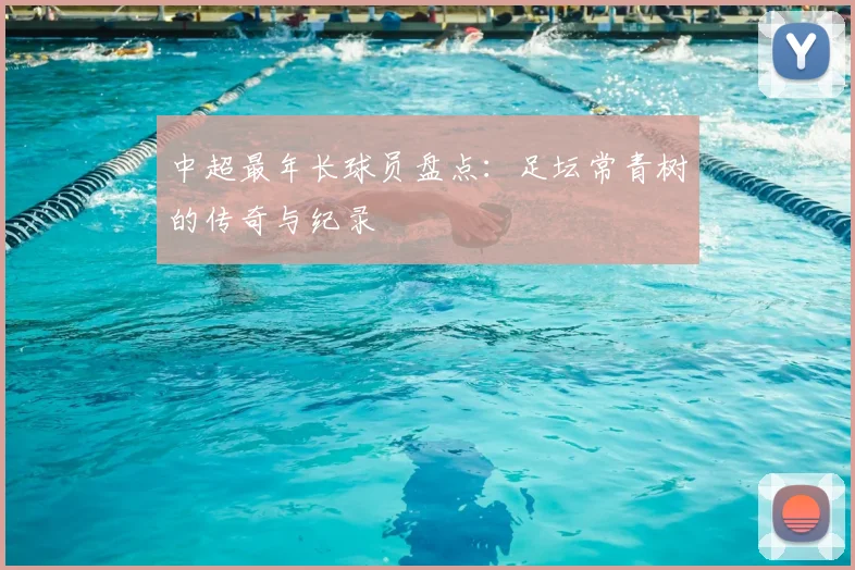 中超最年长球员盘点：足坛常青树的传奇与纪录